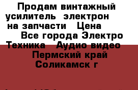 Продам винтажный усилитель “электрон-104“ на запчасти › Цена ­ 1 500 - Все города Электро-Техника » Аудио-видео   . Пермский край,Соликамск г.